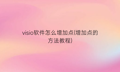 visio软件怎么增加点(增加点的方法教程)