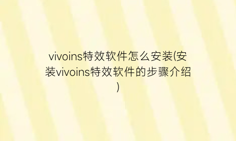 “vivoins特效软件怎么安装(安装vivoins特效软件的步骤介绍)