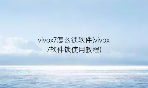 vivox7怎么锁软件(vivox7软件锁使用教程)