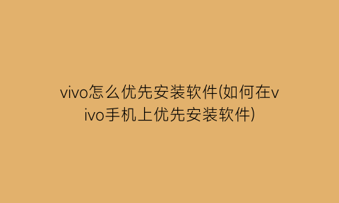 “vivo怎么优先安装软件(如何在vivo手机上优先安装软件)