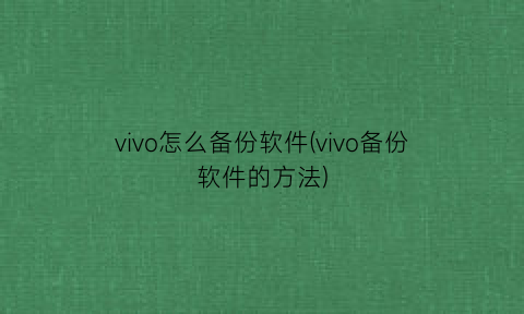 vivo怎么备份软件(vivo备份软件的方法)