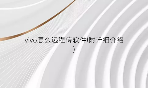 vivo怎么远程传软件(附详细介绍)