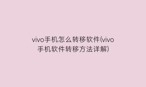 “vivo手机怎么转移软件(vivo手机软件转移方法详解)