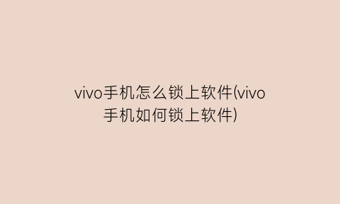 vivo手机怎么锁上软件(vivo手机如何锁上软件)