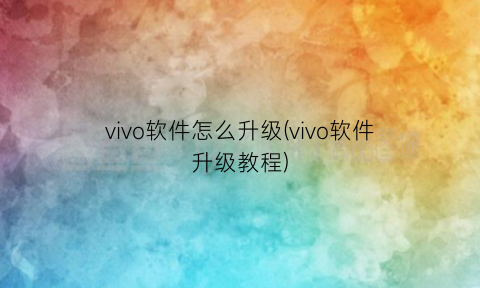 vivo软件怎么升级(vivo软件升级教程)