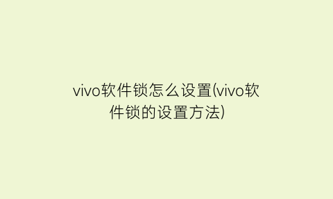 vivo软件锁怎么设置(vivo软件锁的设置方法)