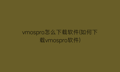 vmospro怎么下载软件(如何下载vmospro软件)