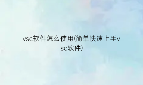 vsc软件怎么使用(简单快速上手vsc软件)