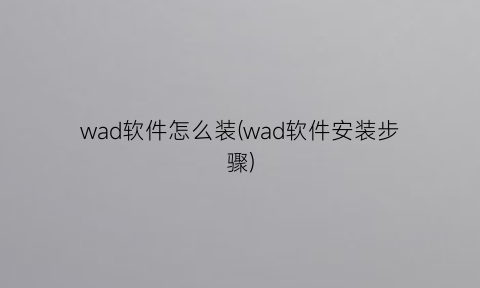 wad软件怎么装(wad软件安装步骤)