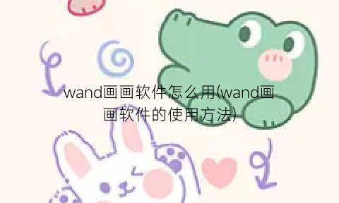 “wand画画软件怎么用(wand画画软件的使用方法)