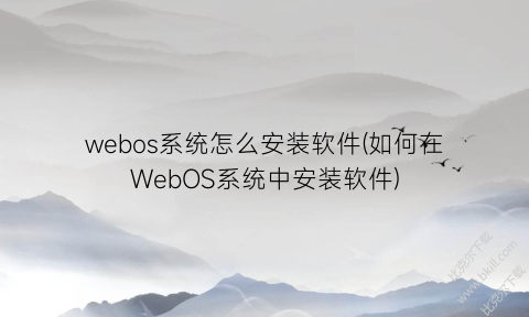 webos系统怎么安装软件(如何在WebOS系统中安装软件)