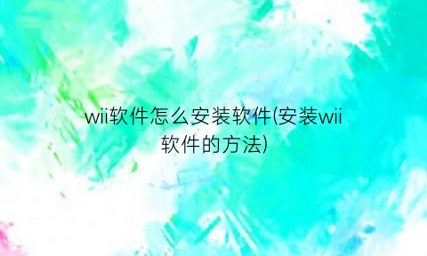 wii软件怎么安装软件(安装wii软件的方法)