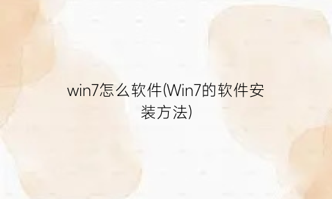win7怎么软件(Win7的软件安装方法)