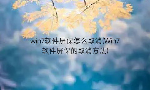 win7软件屏保怎么取消(Win7软件屏保的取消方法)