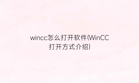 wincc怎么打开软件(WinCC打开方式介绍)