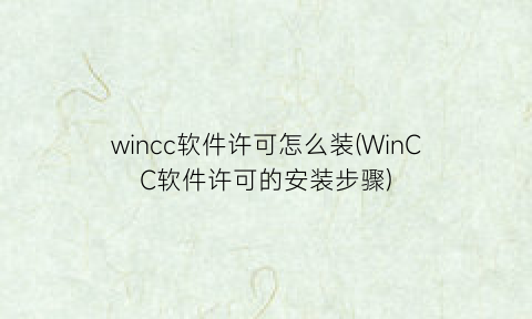 wincc软件许可怎么装(WinCC软件许可的安装步骤)