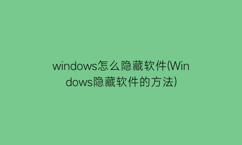 windows怎么隐藏软件(Windows隐藏软件的方法)