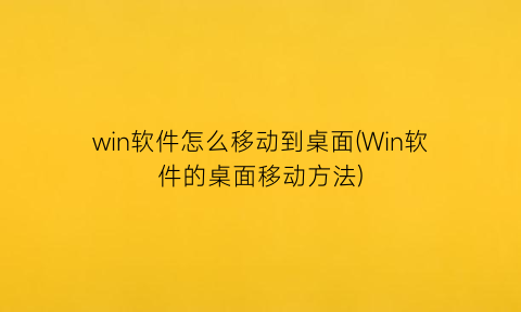 “win软件怎么移动到桌面(Win软件的桌面移动方法)