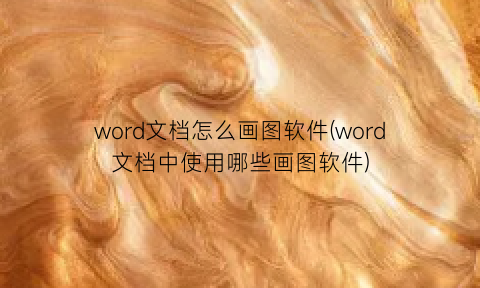 “word文档怎么画图软件(word文档中使用哪些画图软件)