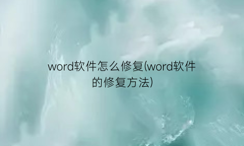 “word软件怎么修复(word软件的修复方法)
