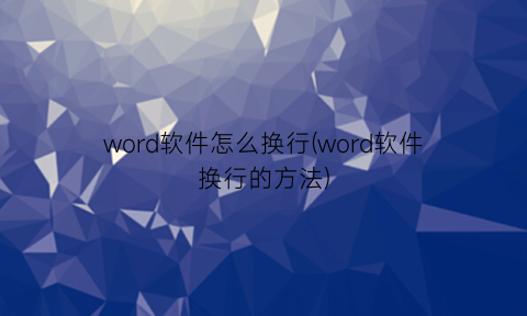 word软件怎么换行(word软件换行的方法)