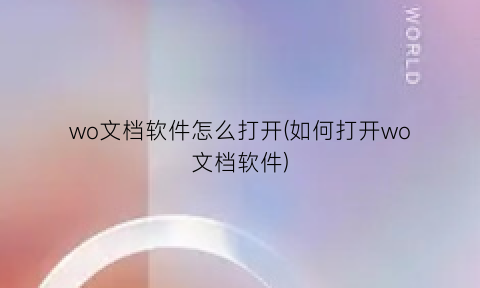 “wo文档软件怎么打开(如何打开wo文档软件)