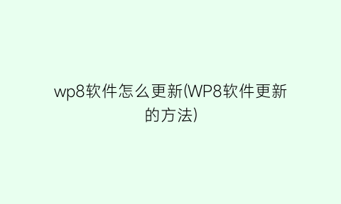 wp8软件怎么更新(WP8软件更新的方法)