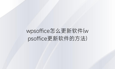 wpsoffice怎么更新软件(wpsoffice更新软件的方法)