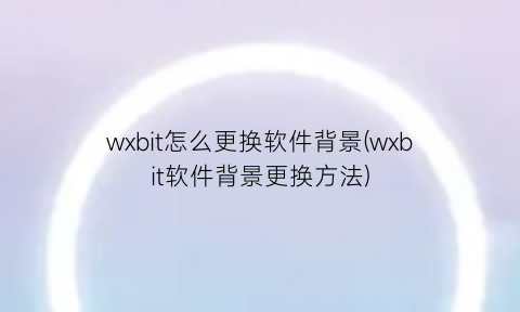 wxbit怎么更换软件背景(wxbit软件背景更换方法)