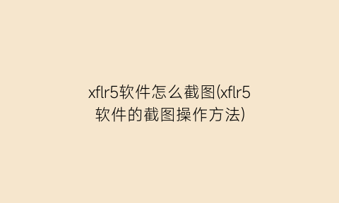 “xflr5软件怎么截图(xflr5软件的截图操作方法)