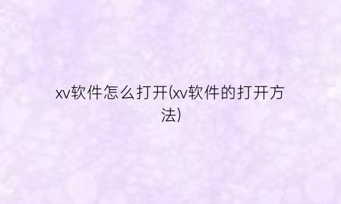 xv软件怎么打开(xv软件的打开方法)