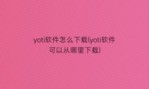 “yoti软件怎么下载(yoti软件可以从哪里下载)
