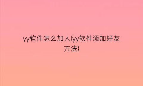 yy软件怎么加人(yy软件添加好友方法)