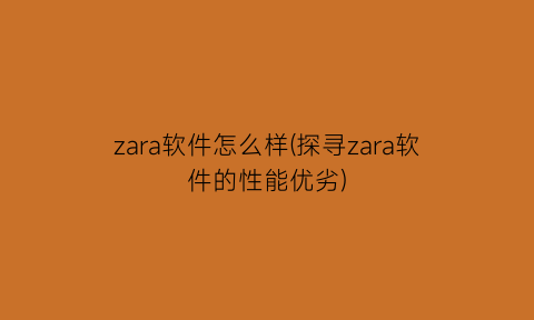 “zara软件怎么样(探寻zara软件的性能优劣)