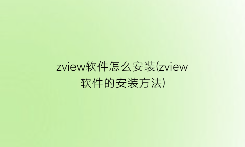 zview软件怎么安装(zview软件的安装方法)
