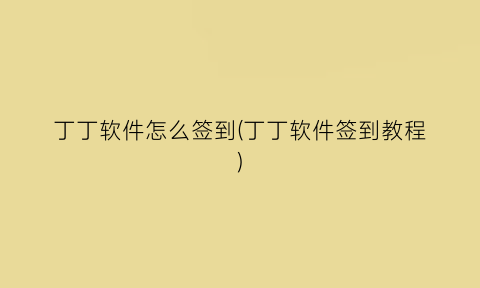 “丁丁软件怎么签到(丁丁软件签到教程)