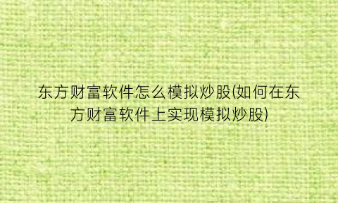“东方财富软件怎么模拟炒股(如何在东方财富软件上实现模拟炒股)
