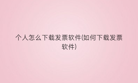 “个人怎么下载发票软件(如何下载发票软件)