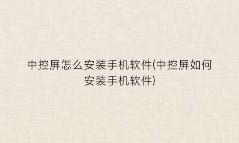 中控屏怎么安装手机软件(中控屏如何安装手机软件)