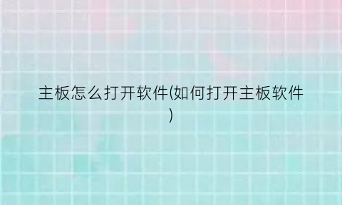 “主板怎么打开软件(如何打开主板软件)