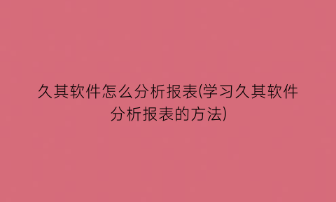 久其软件怎么分析报表(学习久其软件分析报表的方法)