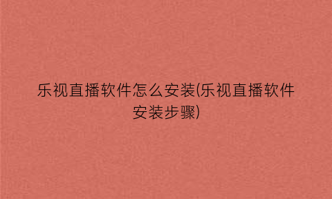 乐视直播软件怎么安装(乐视直播软件安装步骤)