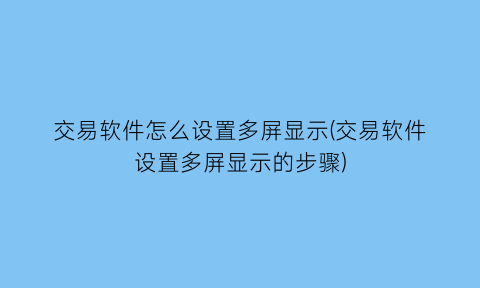 交易软件怎么设置多屏显示(交易软件设置多屏显示的步骤)