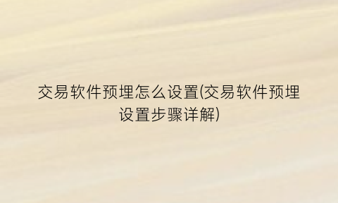 “交易软件预埋怎么设置(交易软件预埋设置步骤详解)