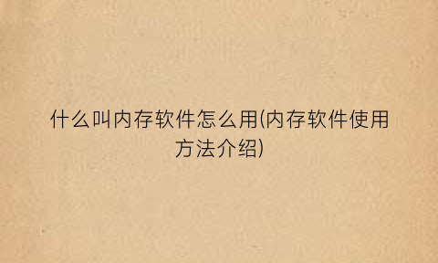 什么叫内存软件怎么用(内存软件使用方法介绍)