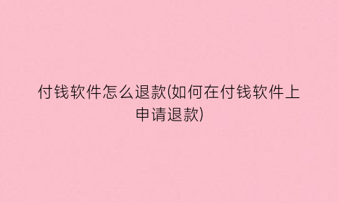 “付钱软件怎么退款(如何在付钱软件上申请退款)