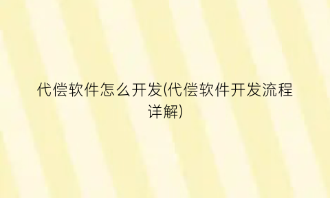 代偿软件怎么开发(代偿软件开发流程详解)