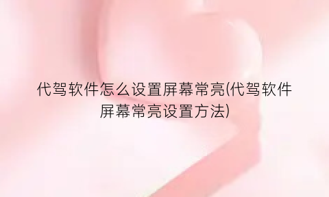 “代驾软件怎么设置屏幕常亮(代驾软件屏幕常亮设置方法)