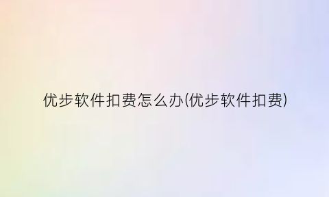 “优步软件扣费怎么办(优步软件扣费)