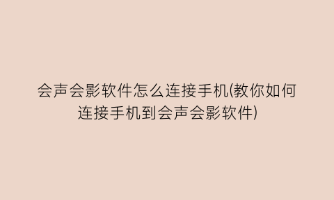 会声会影软件怎么连接手机(教你如何连接手机到会声会影软件)
